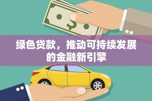昌都绿色贷款，推动可持续发展的金融新引擎