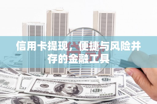 昌都信用卡提现，便捷与风险并存的金融工具