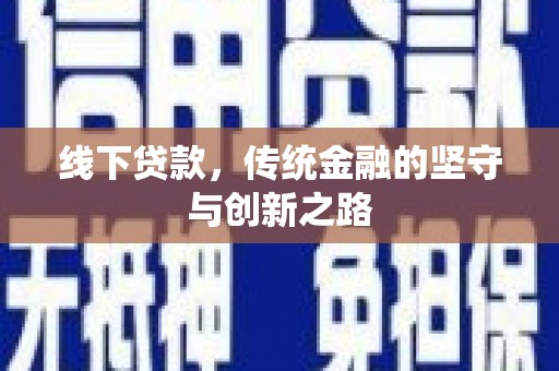 昌都线下贷款，传统金融的坚守与创新之路