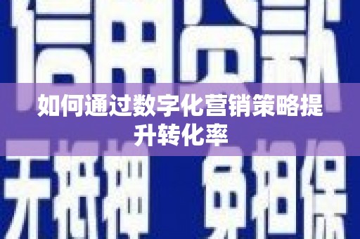昌都如何通过数字化营销策略提升转化率