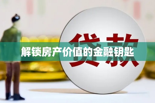 昌都解锁房产价值的金融钥匙