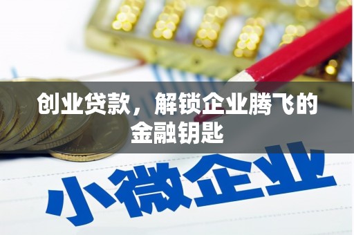 昌都创业贷款，解锁企业腾飞的金融钥匙