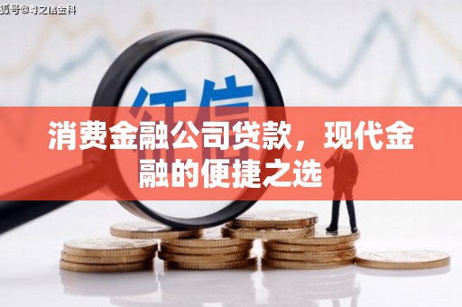 昌都消费金融公司贷款，现代金融的便捷之选