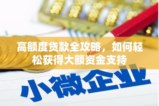 昌都高额度贷款全攻略，如何轻松获得大额资金支持