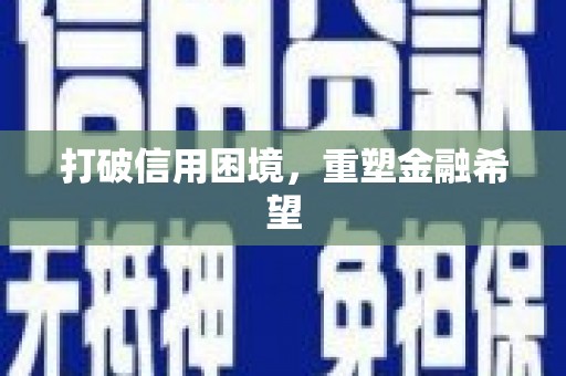 昌都打破信用困境，重塑金融希望