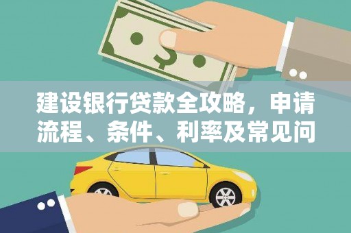 昌都建设银行贷款全攻略，申请流程、条件、利率及常见问题解答