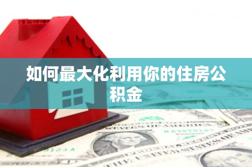 昌都如何最大化利用你的住房公积金